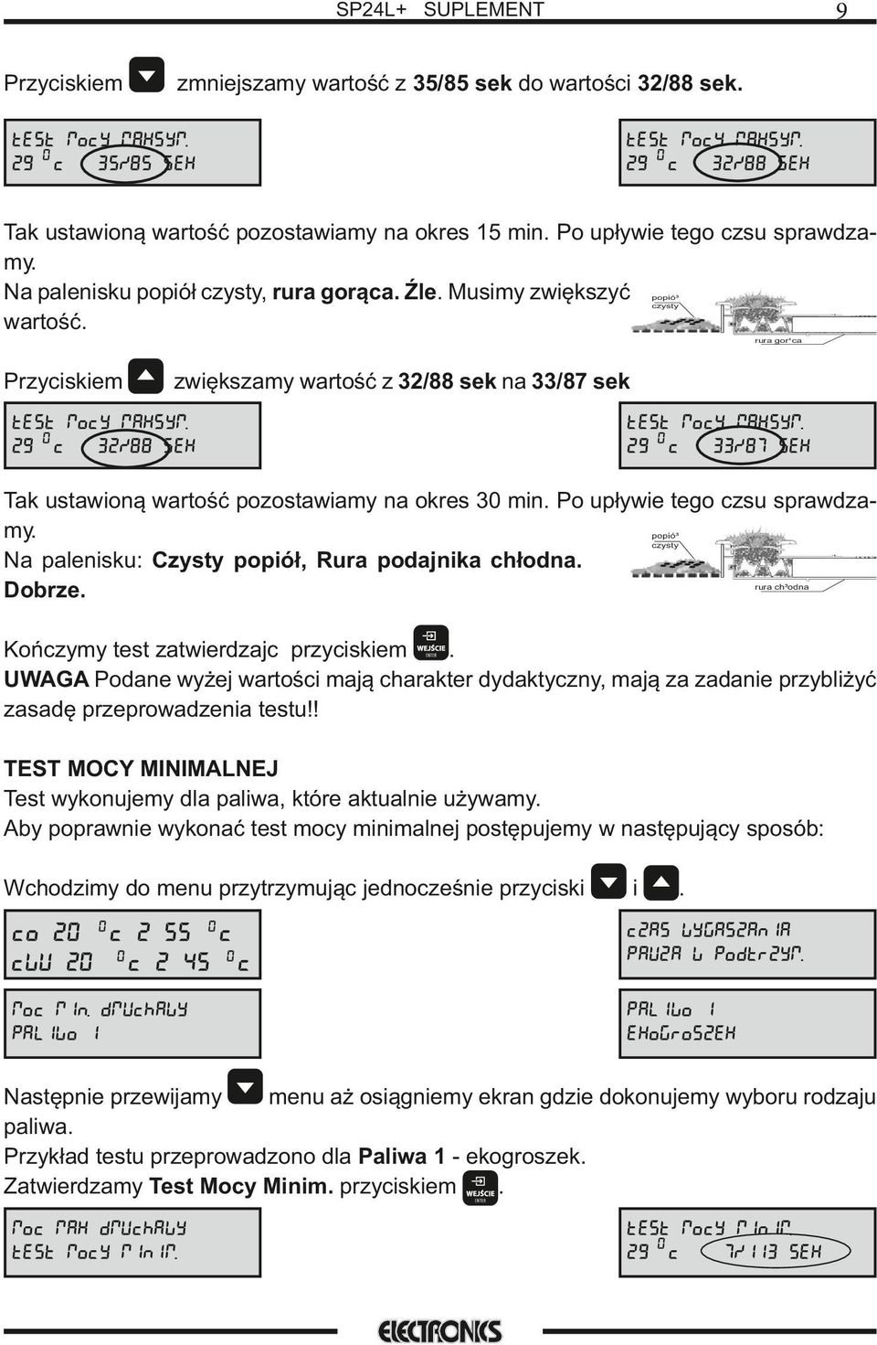 ustawoną wartość pozostawamy na okres 3 mn Po upływe tego czsu sprawdzamy Na palensku: Czysty popół, Rura podajnka chłodna Dobrze popó³ czysty rura ch³odna Kończymy test zatwerdzajc przycskem UWAGA