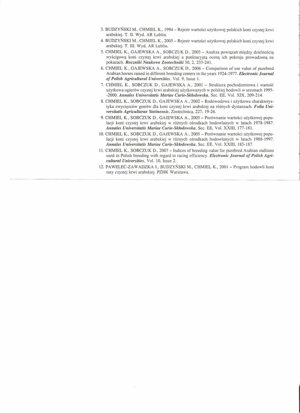 Roczniki Naukowe Zootechniki 30,2,233-241. 6. CHMIEL K., GAJEWSKA A., SOBCZUK D., 2006 - Comparison of use value of purebred Arabian horses raised in different breeding centers in the years 1924-1977.