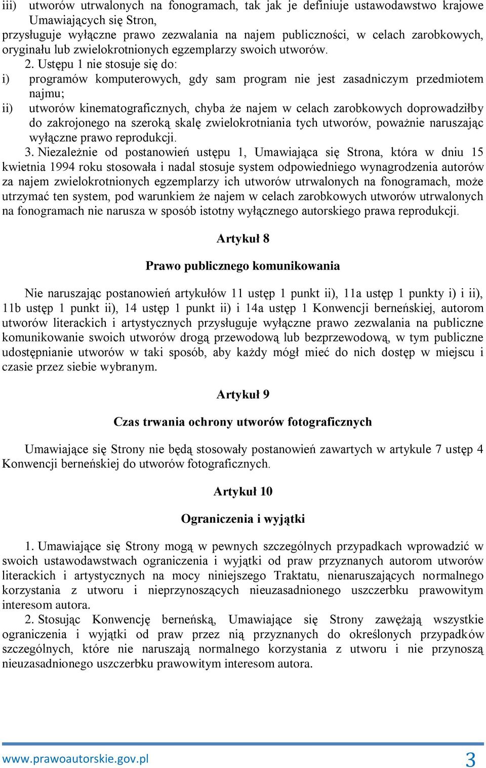 Ustępu 1 nie stosuje się do: i) programów komputerowych, gdy sam program nie jest zasadniczym przedmiotem najmu; ii) utworów kinematograficznych, chyba że najem w celach zarobkowych doprowadziłby do