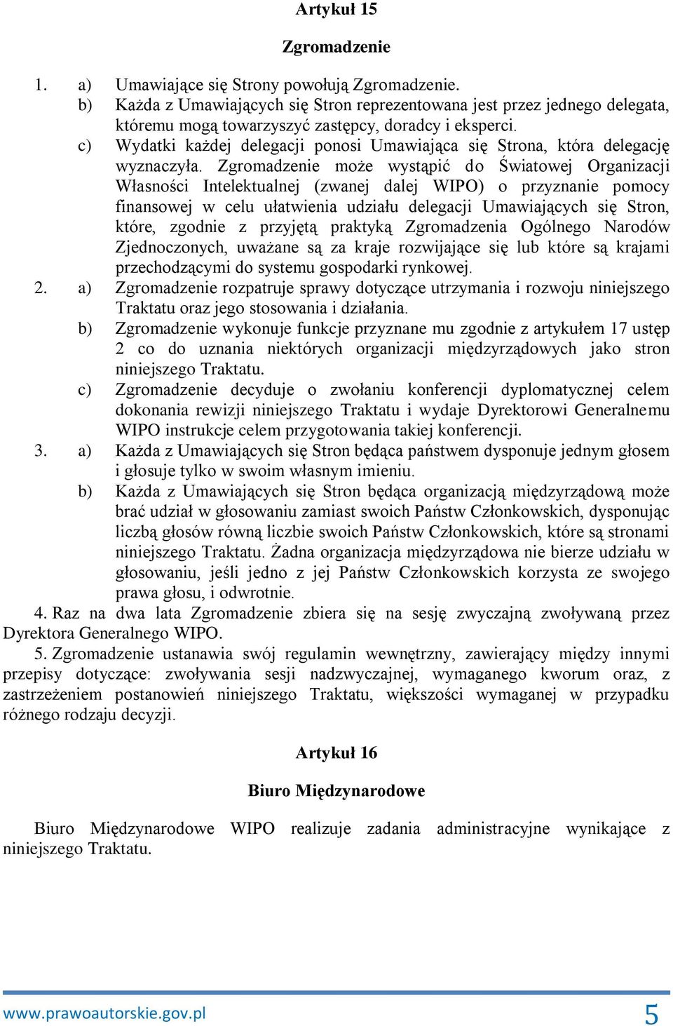 c) Wydatki każdej delegacji ponosi Umawiająca się Strona, która delegację wyznaczyła.
