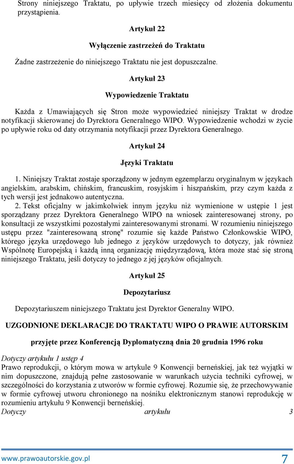 Artykuł 23 Wypowiedzenie Traktatu Każda z Umawiających się Stron może wypowiedzieć niniejszy Traktat w drodze notyfikacji skierowanej do Dyrektora Generalnego WIPO.