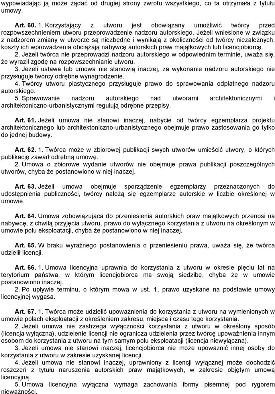 Jeżeli wniesione w związku z nadzorem zmiany w utworze są niezbędne i wynikają z okoliczności od twórcy niezależnych, koszty ich wprowadzenia obciążają nabywcę autorskich praw majątkowych lub