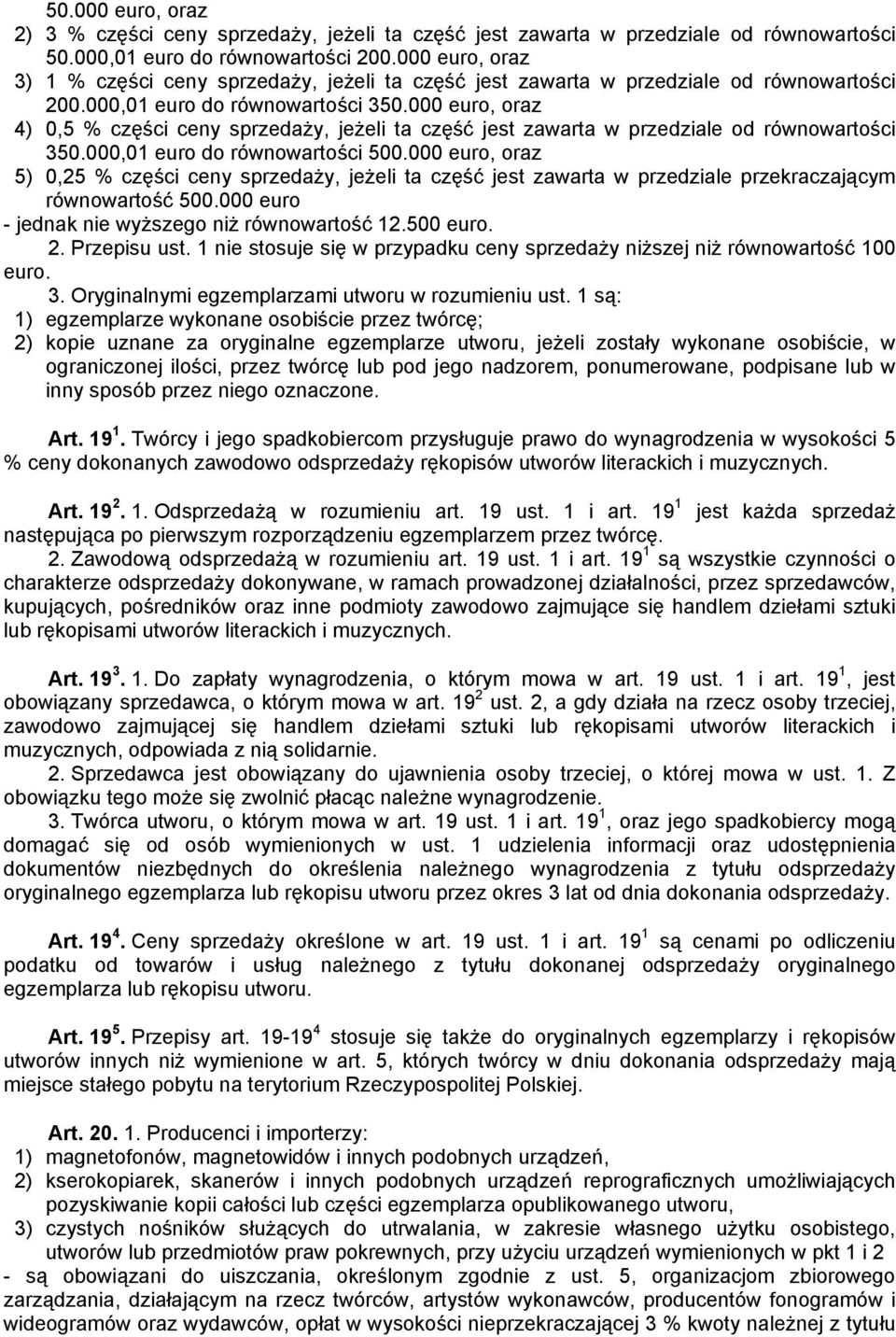 000 euro, oraz 4) 0,5 % części ceny sprzedaży, jeżeli ta część jest zawarta w przedziale od równowartości 350.000,01 euro do równowartości 500.