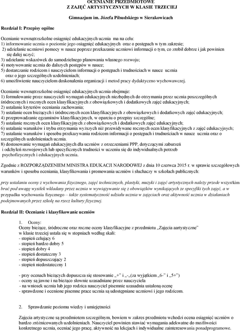 o postępach w tym zakresie; 2) udzielanie uczniowi pomocy w nauce poprzez przekazanie uczniowi informacji o tym, co zrobił dobrze i jak powinien się dalej uczyć; 3) udzielanie wskazówek do