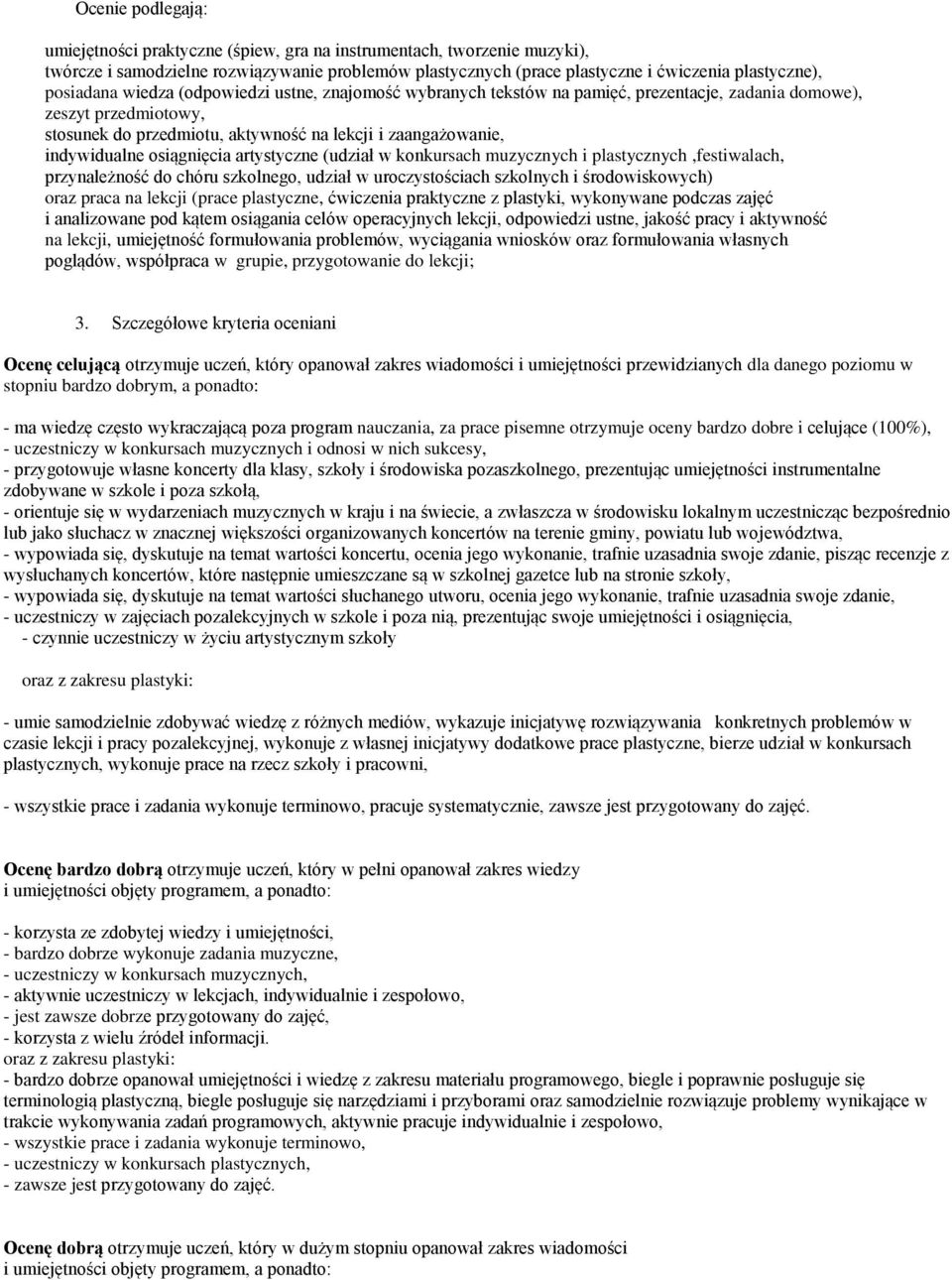 osiągnięcia artystyczne (udział w konkursach muzycznych i plastycznych,festiwalach, przynależność do chóru szkolnego, udział w uroczystościach szkolnych i środowiskowych) oraz praca na lekcji (prace