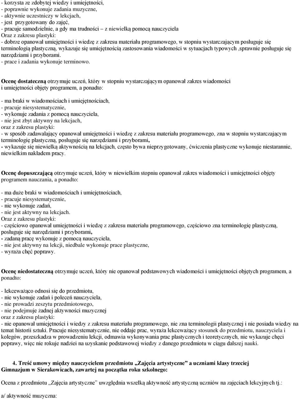 wykazuje się umiejętnością zastosowania wiadomości w sytuacjach typowych,sprawnie posługuje się narzędziami i przyborami. - prace i zadania wykonuje terminowo.