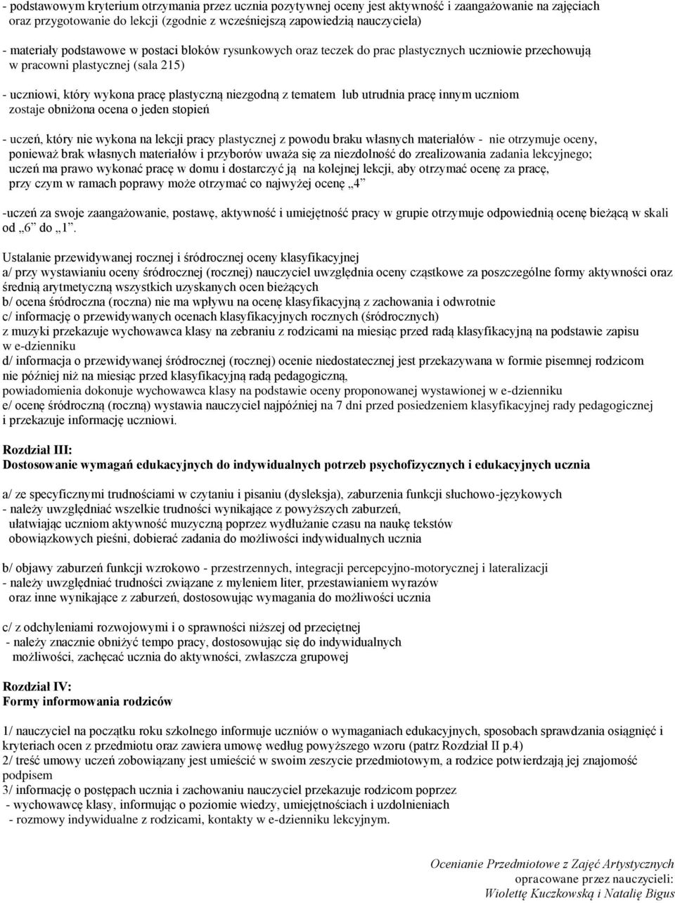 utrudnia pracę innym uczniom zostaje obniżona ocena o jeden stopień - uczeń, który nie wykona na lekcji pracy plastycznej z powodu braku własnych materiałów - nie otrzymuje oceny, ponieważ brak