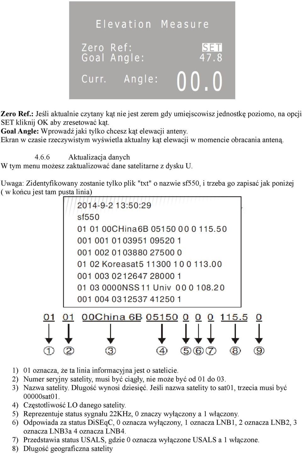 Uwaga: Zidentyfikowany zostanie tylko plik "txt" o nazwie sf550, i trzeba go zapisać jak poniżej ( w końcu jest tam pusta linia) 1) 01 oznacza, że ta linia informacyjna jest o satelicie.