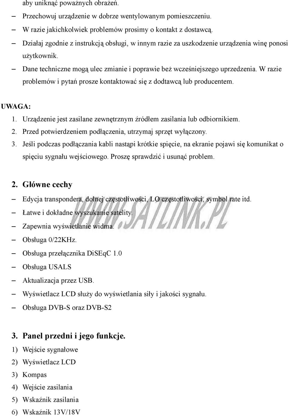 W razie problemów i pytań prosze kontaktować się z dodtawcą lub producentem. UWAGA: 1. Urządzenie jest zasilane zewnętrznym źródłem zasilania lub odbiornikiem. 2.