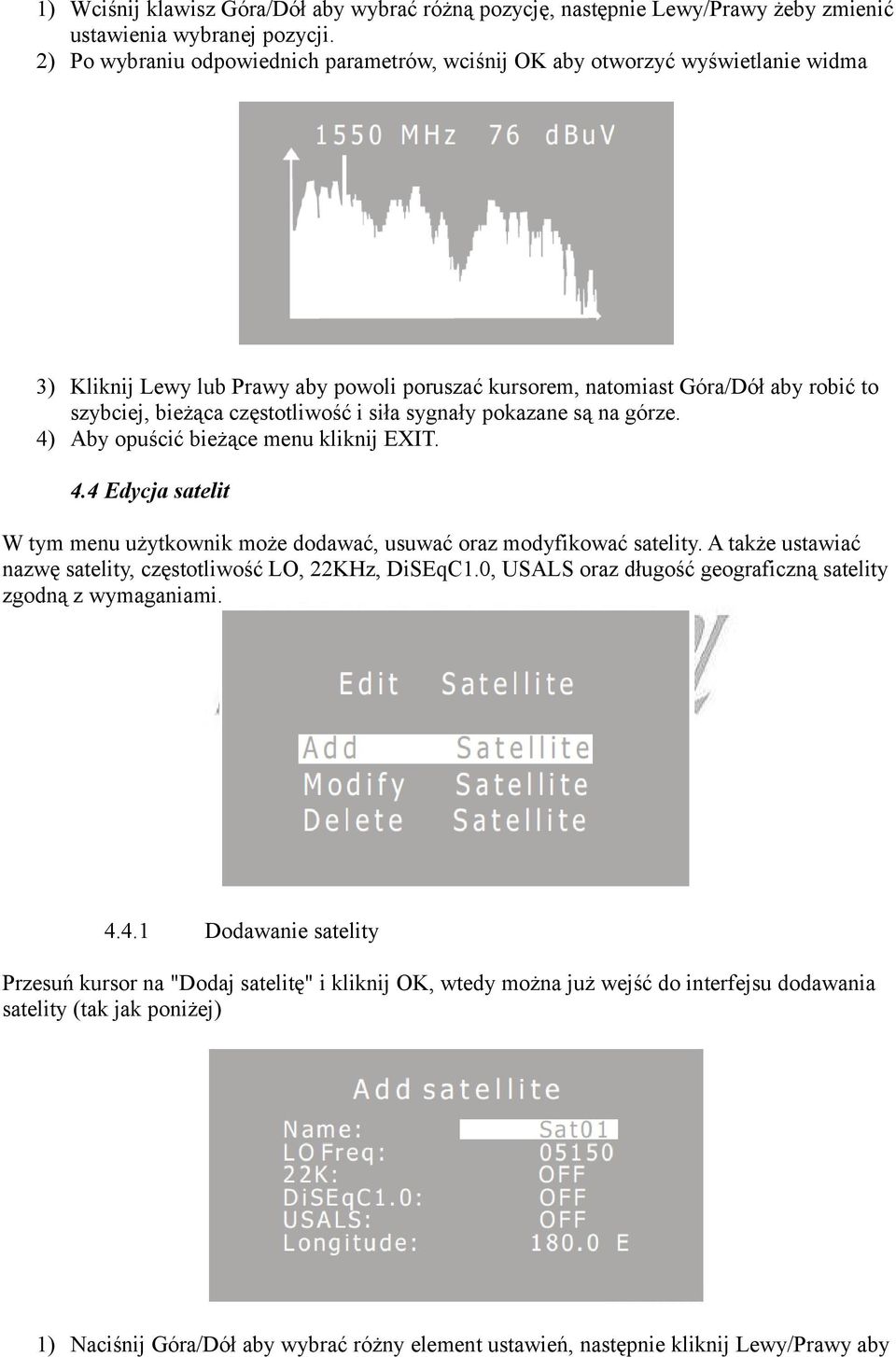 częstotliwość i siła sygnały pokazane są na górze. 4) Aby opuścić bieżące menu kliknij EXIT. 4.4 Edycja satelit W tym menu użytkownik może dodawać, usuwać oraz modyfikować satelity.