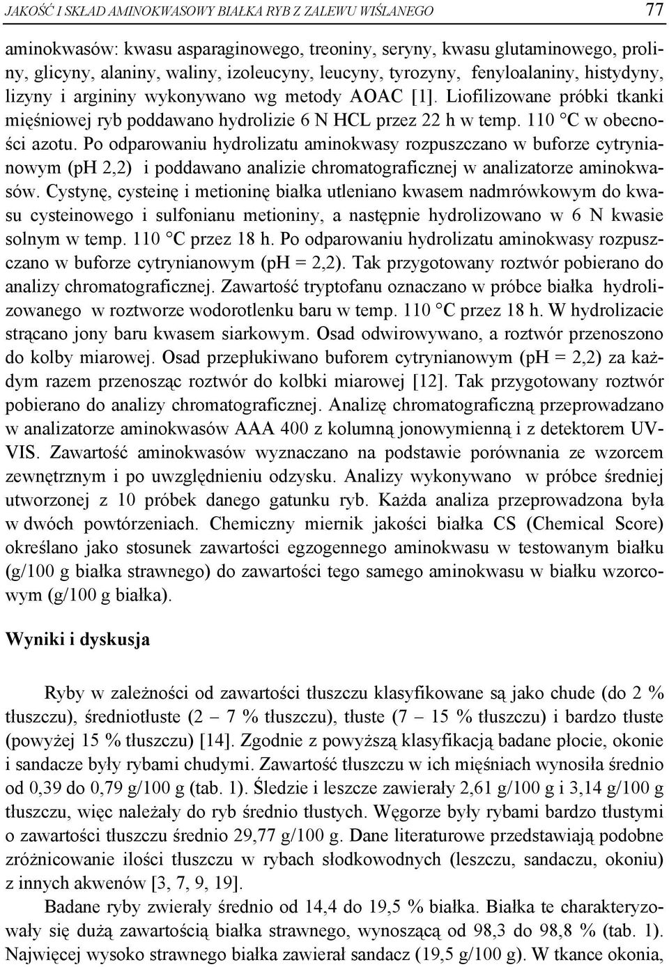 Po odparowaniu hydrolizatu aminokwasy rozpuszczano w buforze cytrynianowym (ph 2,2) i poddawano analizie chromatograficznej w analizatorze aminokwasów.