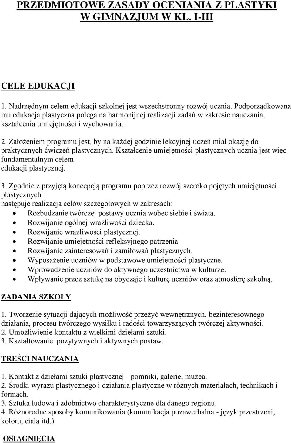 Założeniem programu jest, by na każdej godzinie lekcyjnej uczeń miał okazję do praktycznych ćwiczeń plastycznych.