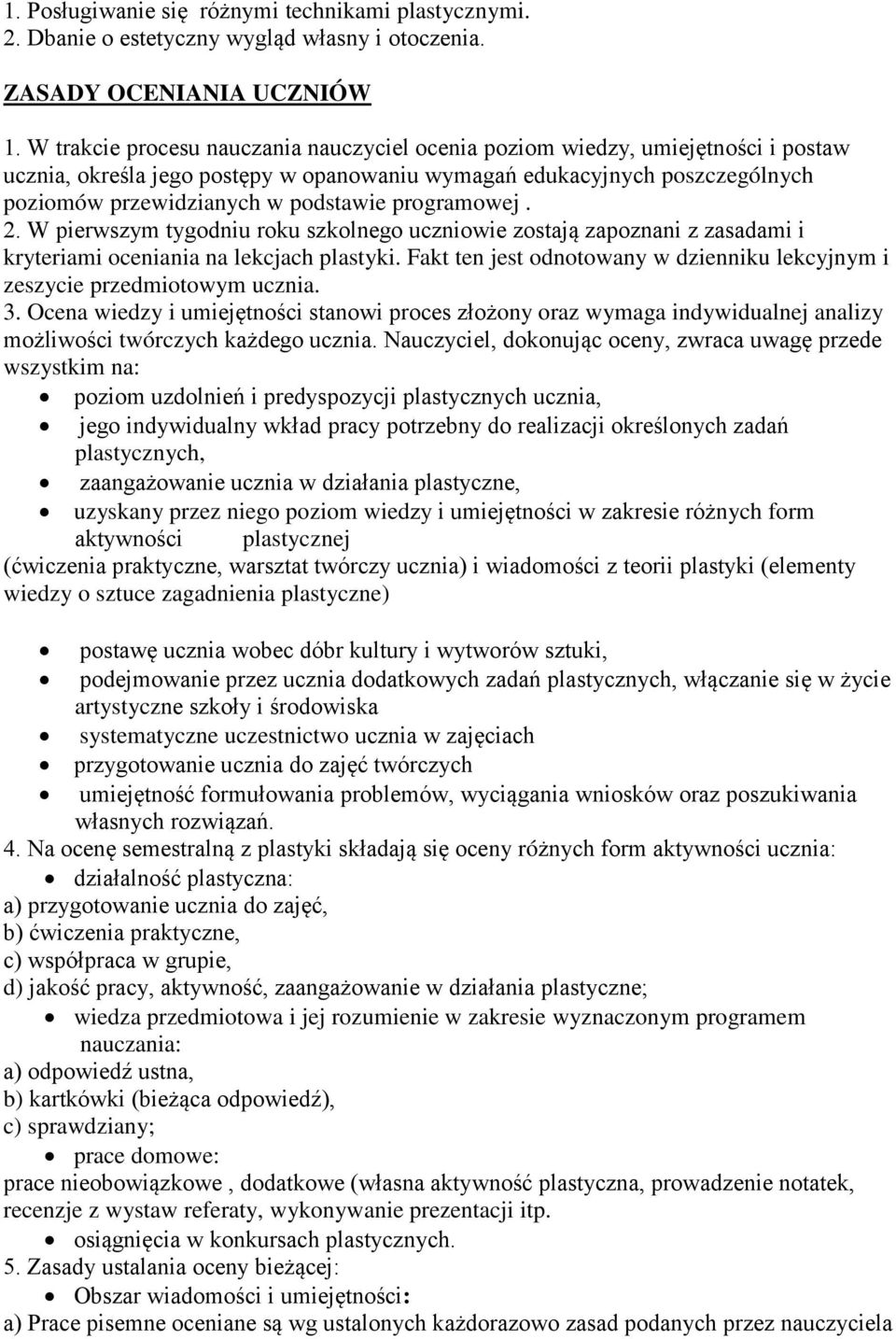 programowej. 2. W pierwszym tygodniu roku szkolnego uczniowie zostają zapoznani z zasadami i kryteriami oceniania na lekcjach plastyki.