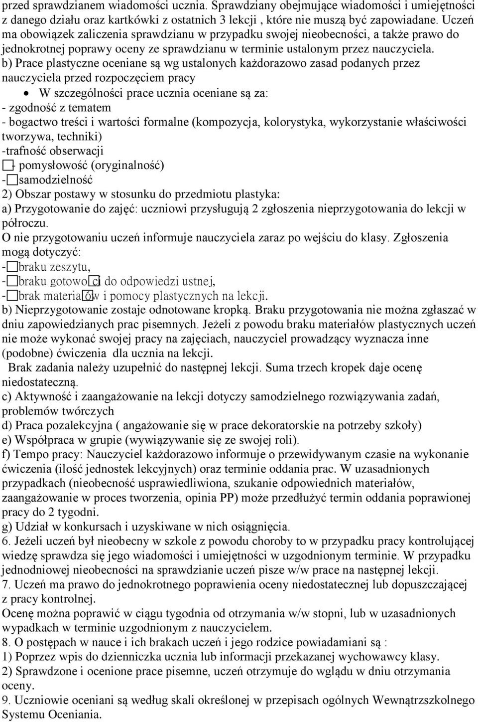b) Prace plastyczne oceniane są wg ustalonych każdorazowo zasad podanych przez nauczyciela przed rozpoczęciem pracy W szczególności prace ucznia oceniane są za: - zgodność z tematem - bogactwo treści