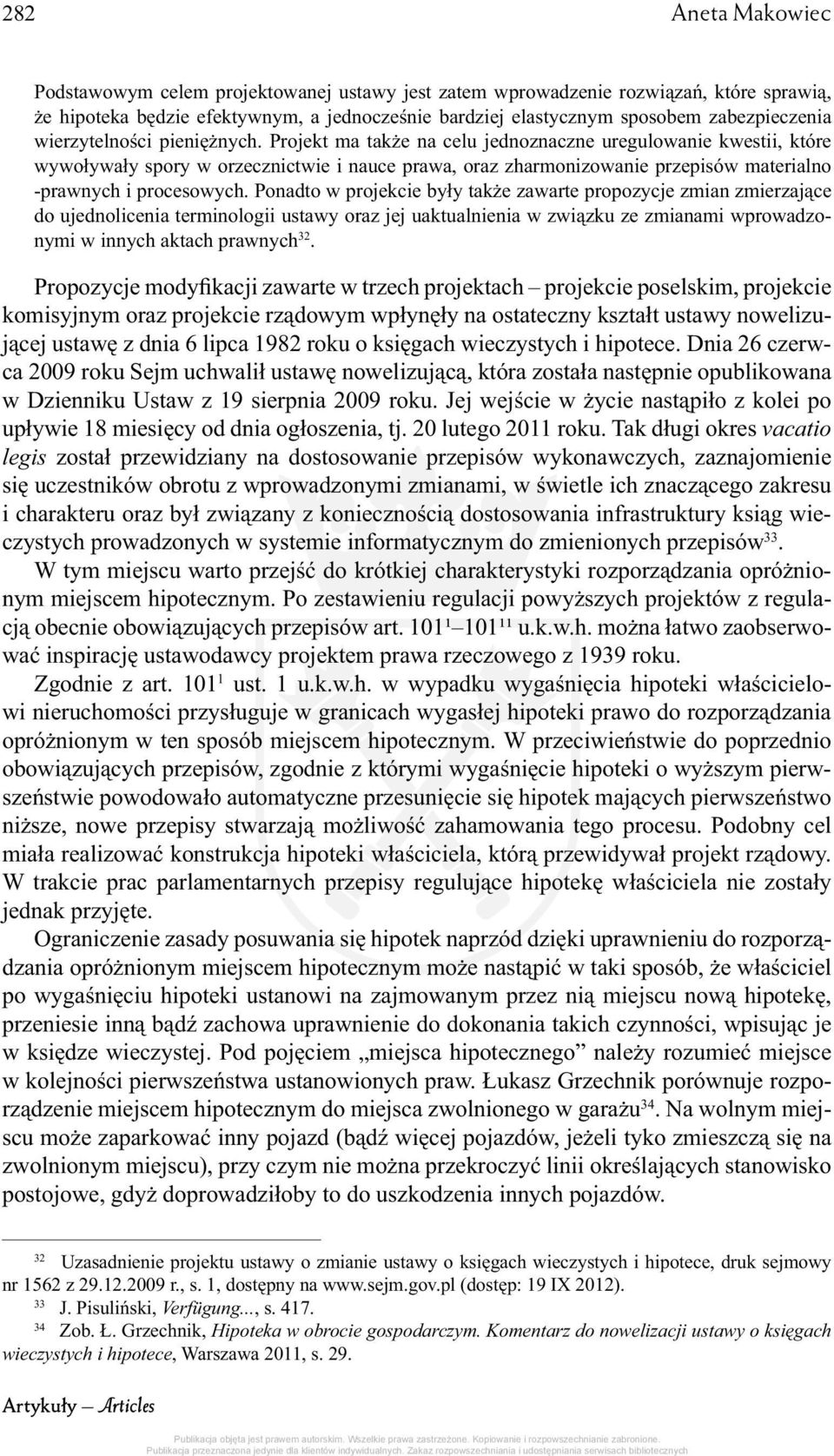 Projekt ma także na celu jednoznaczne uregulowanie kwestii, które wywoływały spory w orzecznictwie i nauce prawa, oraz zharmonizowanie przepisów materialno -prawnych i procesowych.