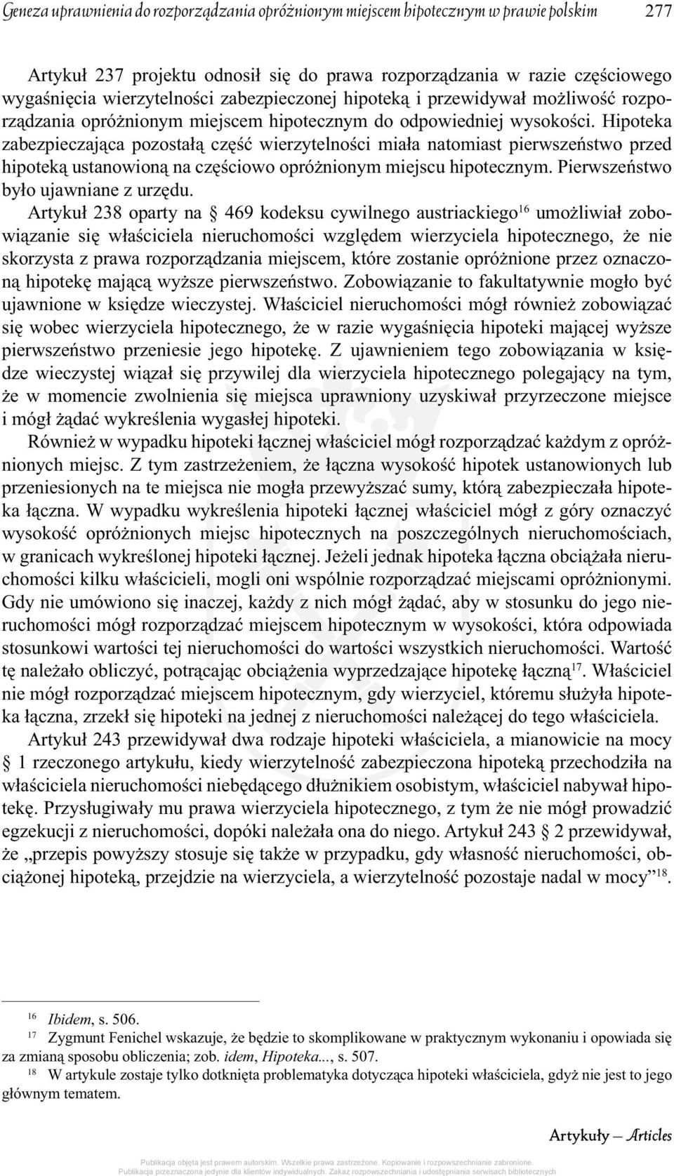 Hipoteka zabezpieczająca pozostałą część wierzytelności miała natomiast pierwszeństwo przed hipoteką ustanowioną na częściowo opróżnionym miejscu hipotecznym. Pierwszeństwo było ujawniane z urzędu.