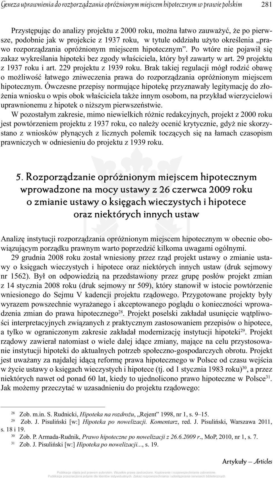 Po wtóre nie pojawił się zakaz wykreślania hipoteki bez zgody właściciela, który był zawarty w art. 29 projektu z 1937 roku i art. 229 projektu z 1939 roku.