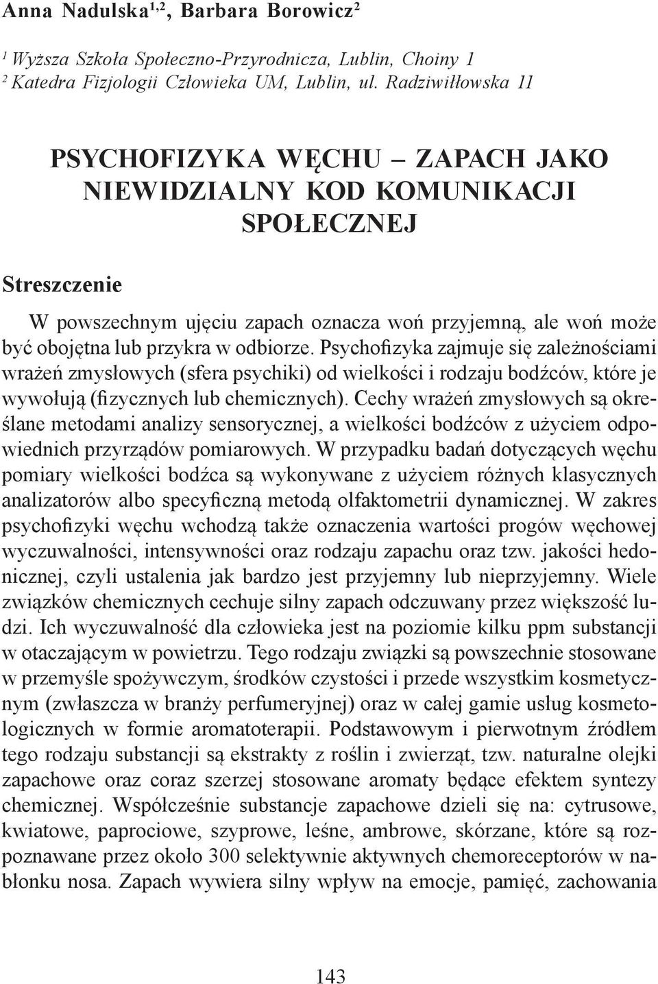 odbiorze. Psychofizyka zajmuje się zależnościami wrażeń zmysłowych (sfera psychiki) od wielkości i rodzaju bodźców, które je wywołują (fizycznych lub chemicznych).