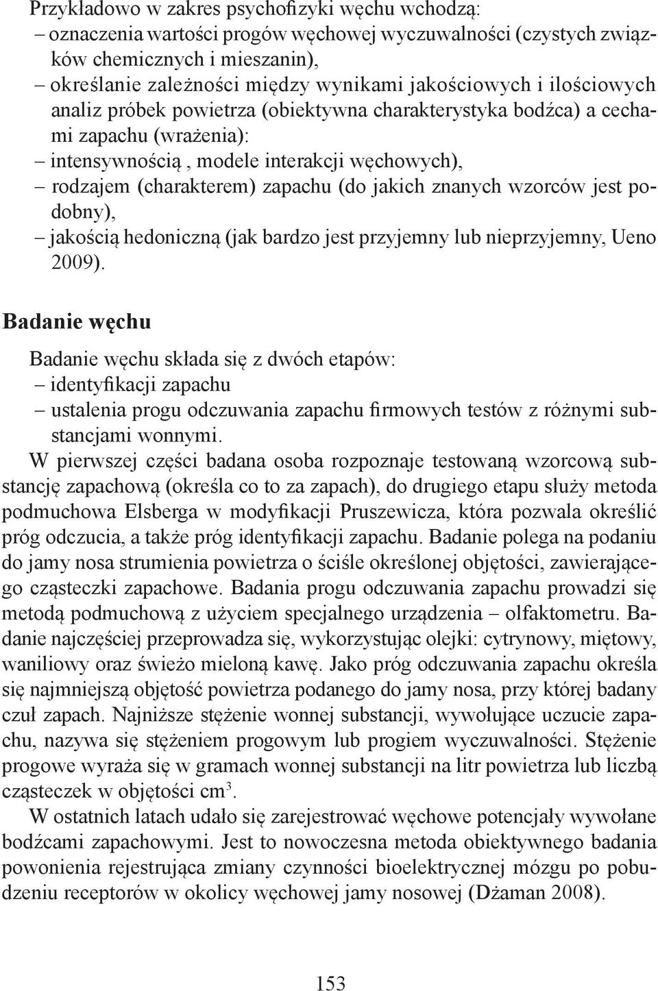 wzorców jest podobny), jakością hedoniczną (jak bardzo jest przyjemny lub nieprzyjemny, Ueno 2009).