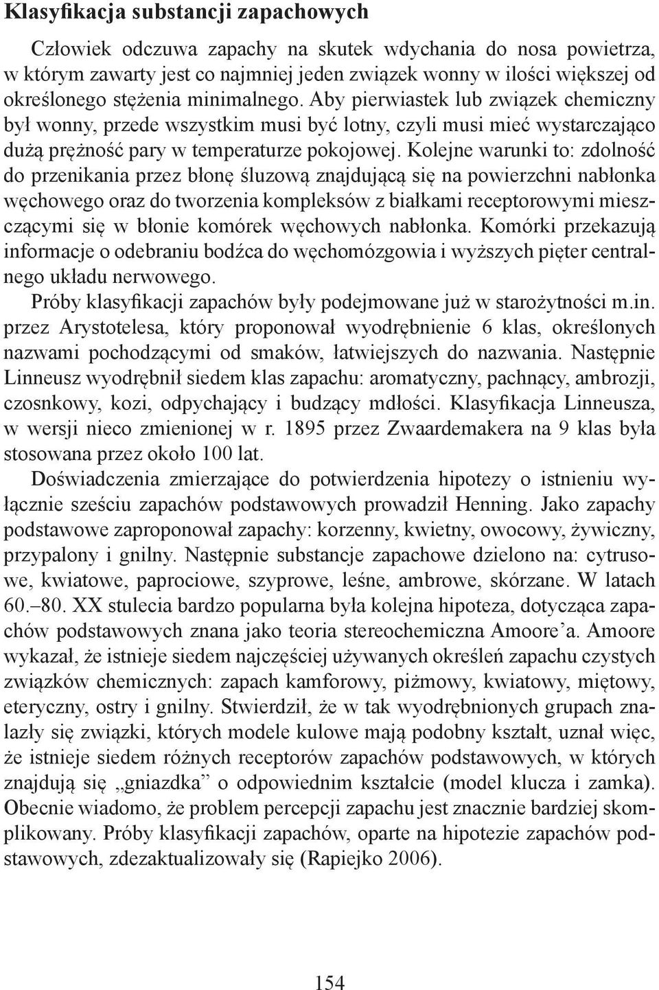 Kolejne warunki to: zdolność do przenikania przez błonę śluzową znajdującą się na powierzchni nabłonka węchowego oraz do tworzenia kompleksów z białkami receptorowymi mieszczącymi się w błonie
