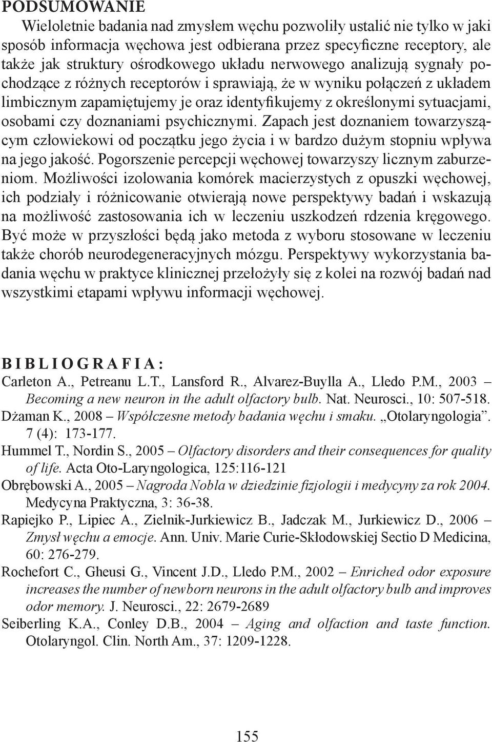 doznaniami psychicznymi. Zapach jest doznaniem towarzyszącym człowiekowi od początku jego życia i w bardzo dużym stopniu wpływa na jego jakość.