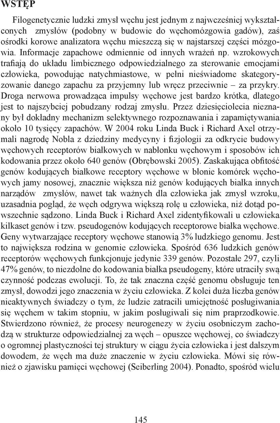 wzrokowych trafiają do układu limbicznego odpowiedzialnego za sterowanie emocjami człowieka, powodując natychmiastowe, w pełni nieświadome skategoryzowanie danego zapachu za przyjemny lub wręcz