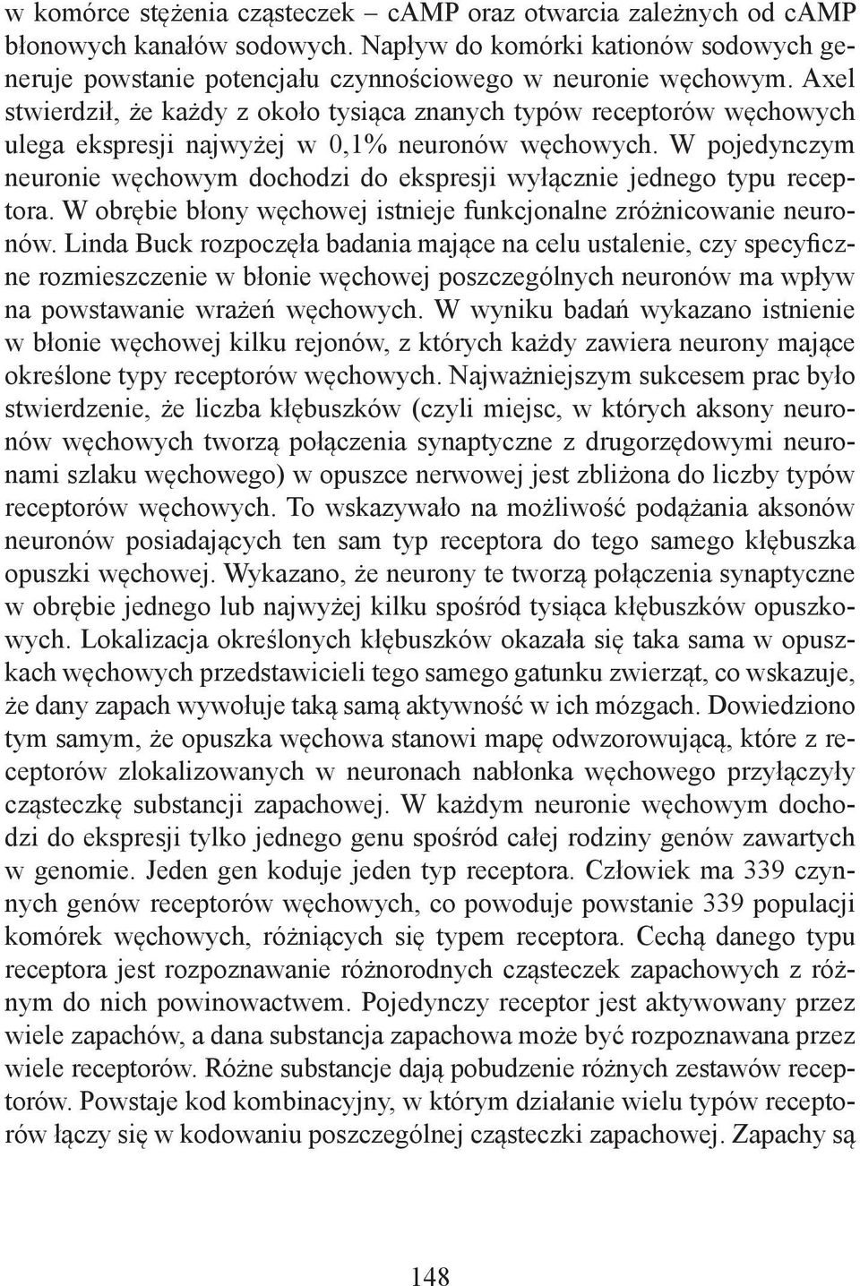 W pojedynczym neuronie węchowym dochodzi do ekspresji wyłącznie jednego typu receptora. W obrębie błony węchowej istnieje funkcjonalne zróżnicowanie neuronów.