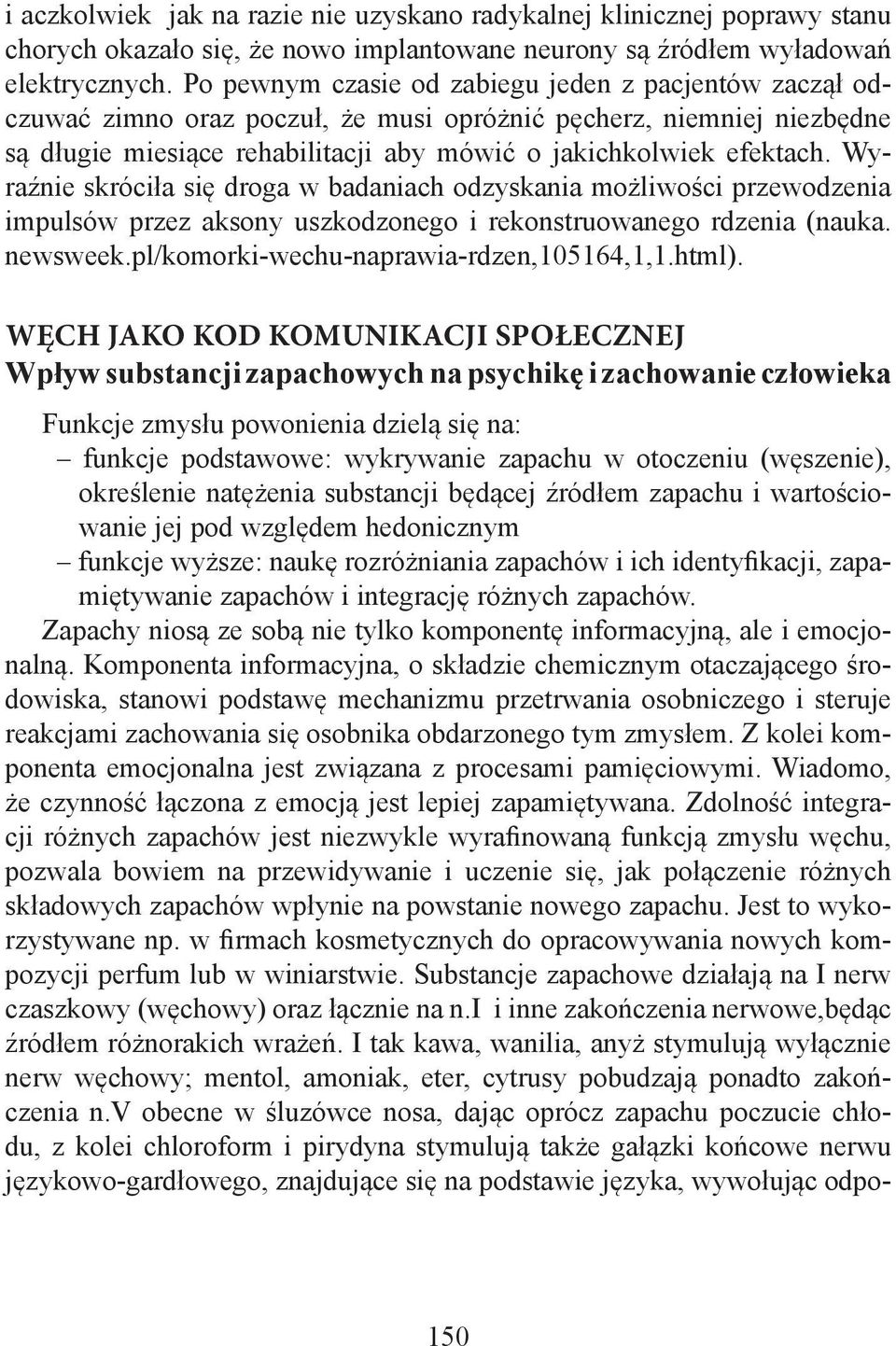 Wyraźnie skróciła się droga w badaniach odzyskania możliwości przewodzenia impulsów przez aksony uszkodzonego i rekonstruowanego rdzenia (nauka. newsweek.pl/komorki-wechu-naprawia-rdzen,105164,1,1.