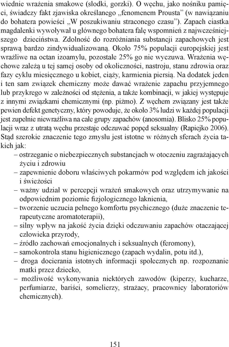 Około 75% populacji europejskiej jest wrażliwe na octan izoamylu, pozostałe 25% go nie wyczuwa.
