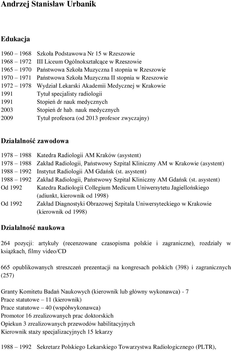 nauk medycznych 2009 Tytuł profesora (od 2013 profesor zwyczajny) Działalność zawodowa 1978 1988 Katedra Radiologii AM Kraków (asystent) 1978 1988 Zakład Radiologii, Państwowy Szpital Kliniczny AM w