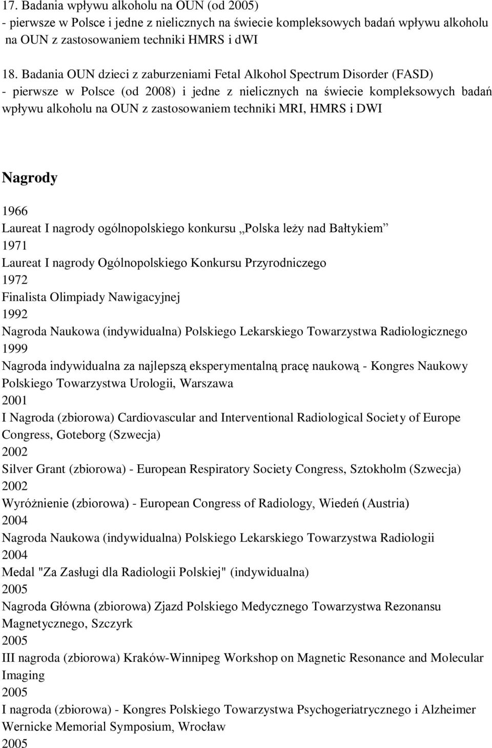 techniki MRI, HMRS i DWI Nagrody 1966 Laureat I nagrody ogólnopolskiego konkursu Polska leży nad Bałtykiem 1971 Laureat I nagrody Ogólnopolskiego Konkursu Przyrodniczego 1972 Finalista Olimpiady