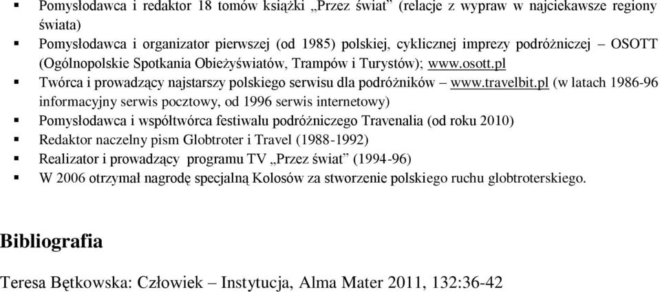 pl (w latach 1986-96 informacyjny serwis pocztowy, od 1996 serwis internetowy) Pomysłodawca i współtwórca festiwalu podróżniczego Travenalia (od roku 2010) Redaktor naczelny pism Globtroter i
