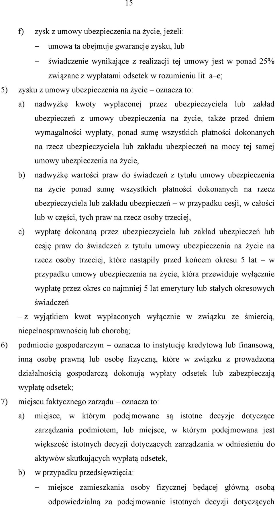 wypłaty, ponad sumę wszystkich płatności dokonanych na rzecz ubezpieczyciela lub zakładu ubezpieczeń na mocy tej samej umowy ubezpieczenia na życie, b) nadwyżkę wartości praw do świadczeń z tytułu