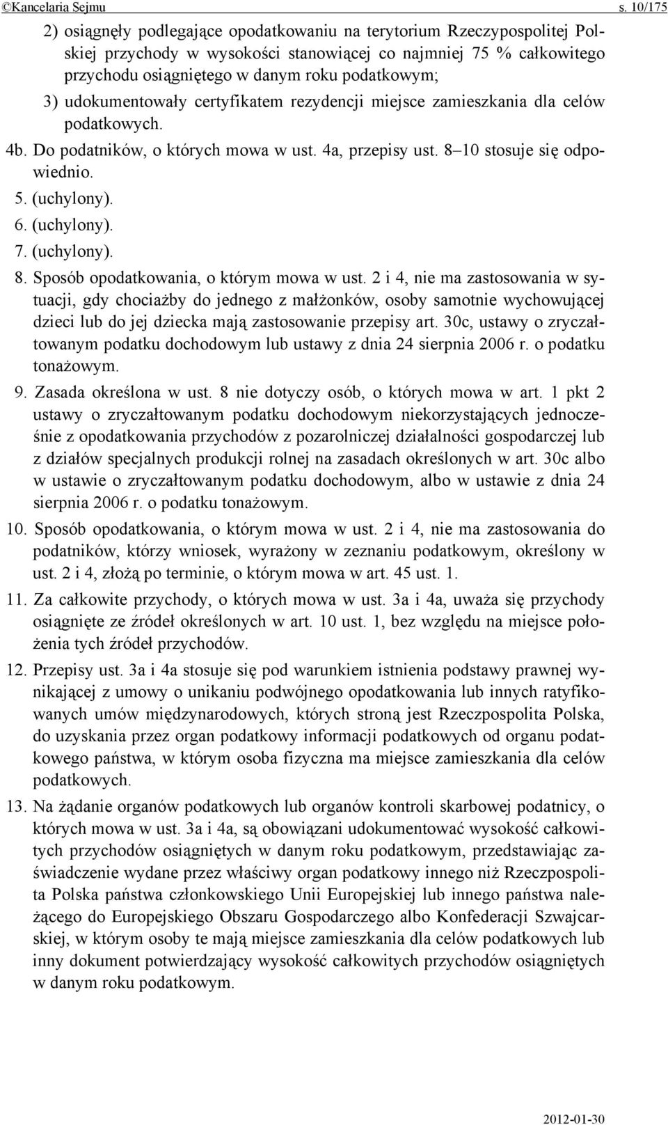 udokumentowały certyfikatem rezydencji miejsce zamieszkania dla celów podatkowych. 4b. Do podatników, o których mowa w ust. 4a, przepisy ust. 8 10 stosuje się odpowiednio. 5. (uchylony). 6.
