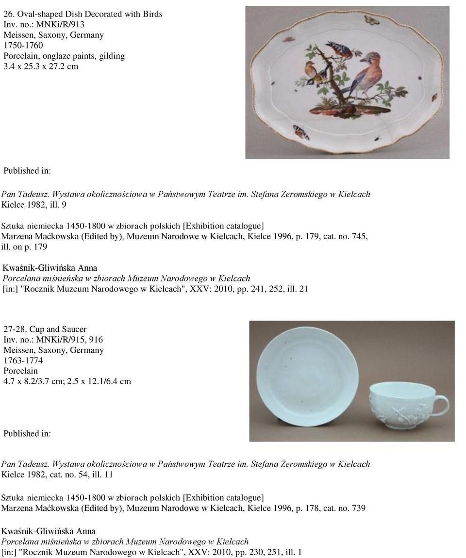 179 [in:] "Rocznik Muzeum Narodowego w Kielcach", XXV: 2010, pp. 241, 252, ill. 21 27-28. Cup and Saucer Inv. no.: MNKi/R/915, 916 1763-1774 Porcelain 4.7 x 8.2/3.7 cm; 2.5 x 12.1/6.4 cm Pan Tadeusz.