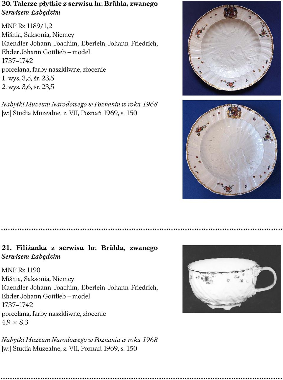 3,5, śr. 23,5 2. wys. 3,6, śr. 23,5 Nabytki Muzeum Narodowego w Poznaniu w roku 1968 [w:] Studia Muzealne, z. VII, Poznań 1969, s. 150 21.