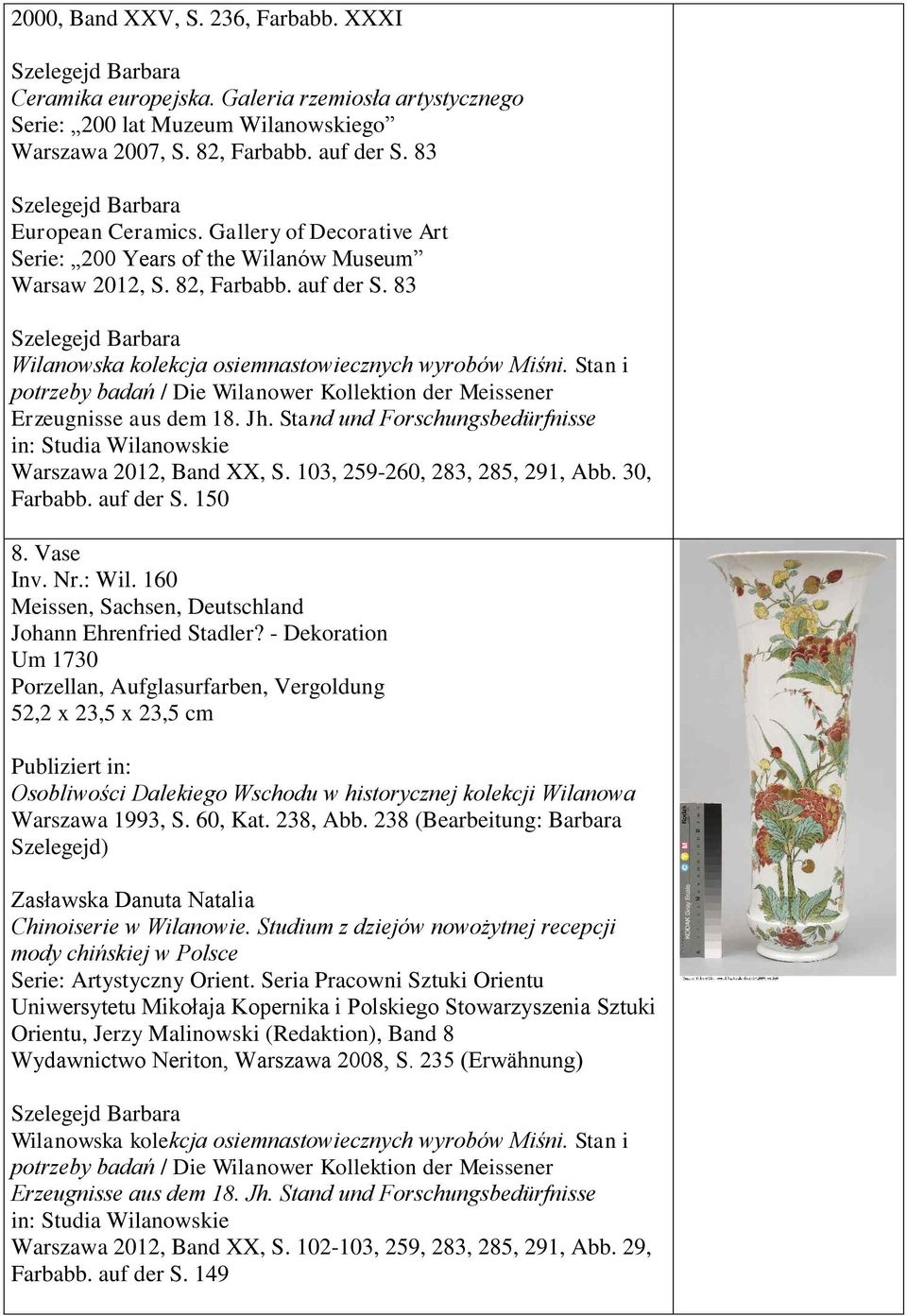 Vase Inv. Nr.: Wil. 160 Johann Ehrenfried Stadler? - Dekoration Um 1730 52,2 x 23,5 x 23,5 cm Osobliwości Dalekiego Wschodu w historycznej kolekcji Wilanowa Warszawa 1993, S. 60, Kat. 238, Abb.