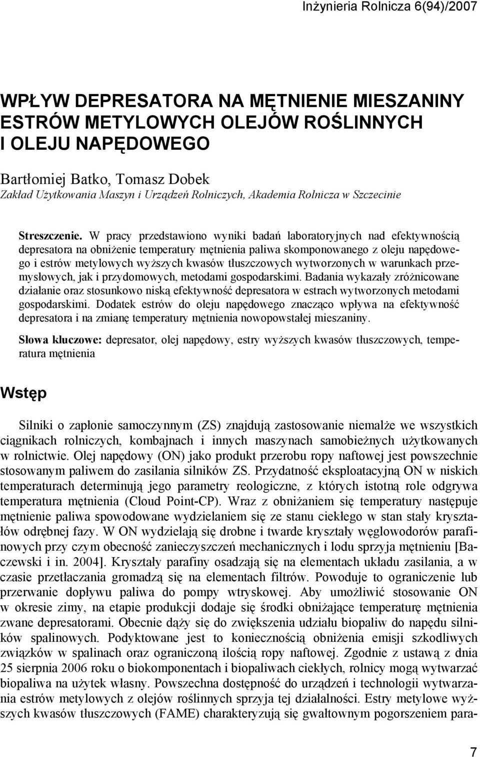 W pracy przedstawiono wyniki badań laboratoryjnych nad efektywnością depresatora na obniżenie temperatury mętnienia paliwa skomponowanego z oleju napędowego i estrów metylowych wyższych kwasów