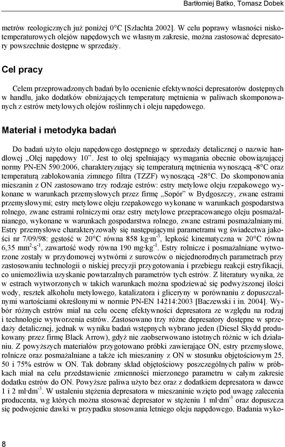 Cel pracy Celem przeprowadzonych badań było ocenienie efektywności depresatorów dostępnych w handlu, jako dodatków obniżających temperaturę mętnienia w paliwach skomponowanych z estrów metylowych