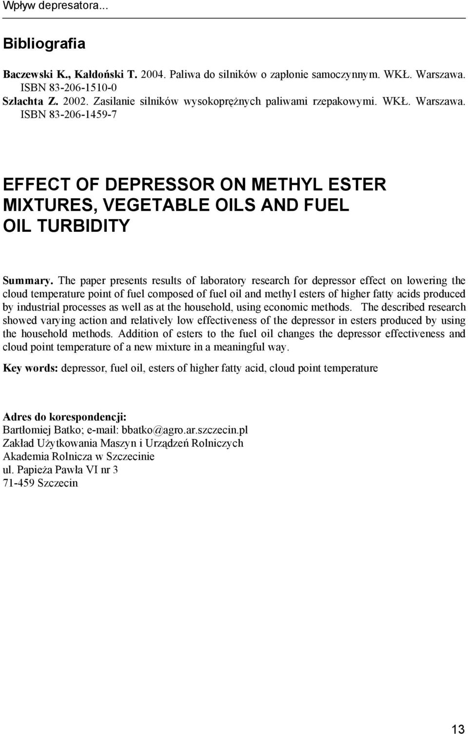 The paper presents results of laboratory research for depressor effect on lowering the cloud temperature point of fuel composed of fuel oil and methyl esters of higher fatty acids produced by