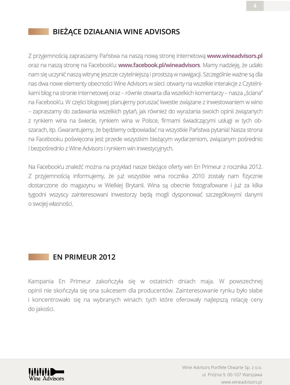 Szczególnie ważne są dla nas dwa nowe elementy obecności Wine Advisors w sieci: otwarty na wszelkie interakcje z Czytelnikami blog na stronie internetowej oraz równie otwarta dla wszelkich komentarzy