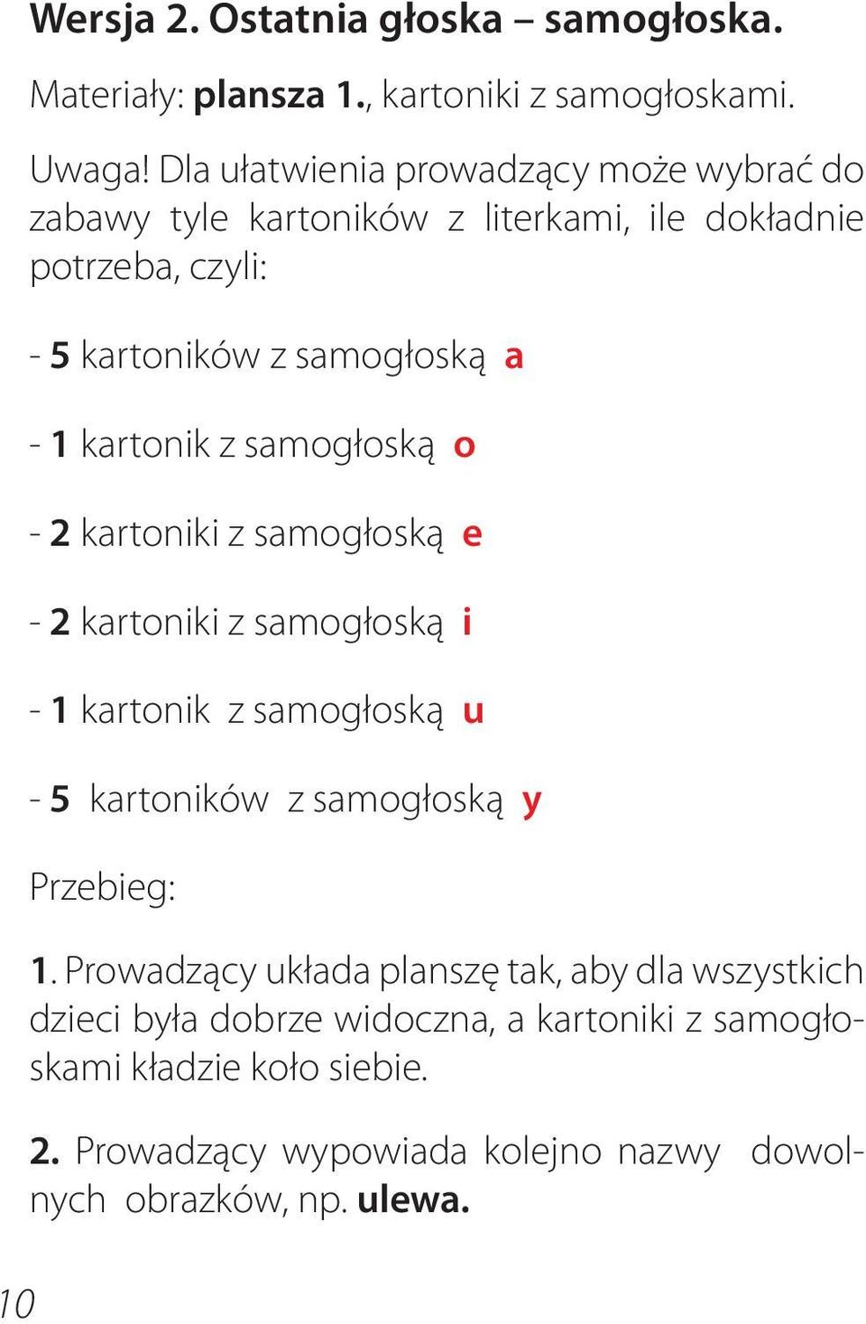 kartonik z samogłoską o - 2 kartoniki z samogłoską e - 2 kartoniki z samogłoską i - 1 kartonik z samogłoską u - 5 kartoników z samogłoską y