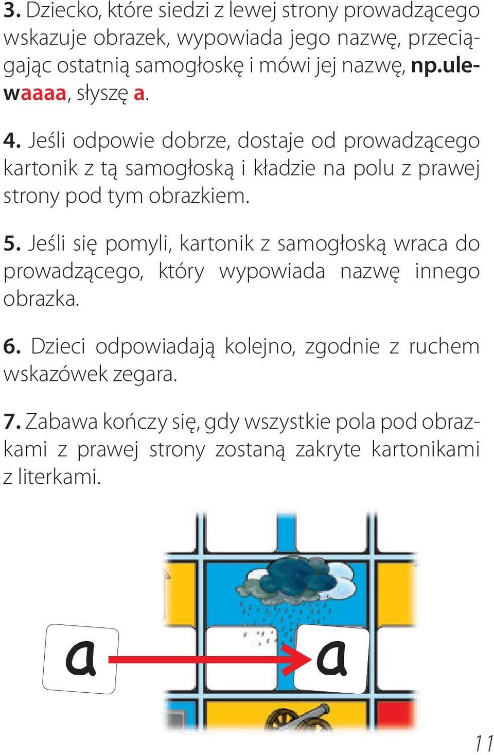 Jeśli odpowie dobrze, dostaje od prowadzącego kartonik z tą samogłoską i kładzie na polu z prawej strony pod tym obrazkiem. 5.