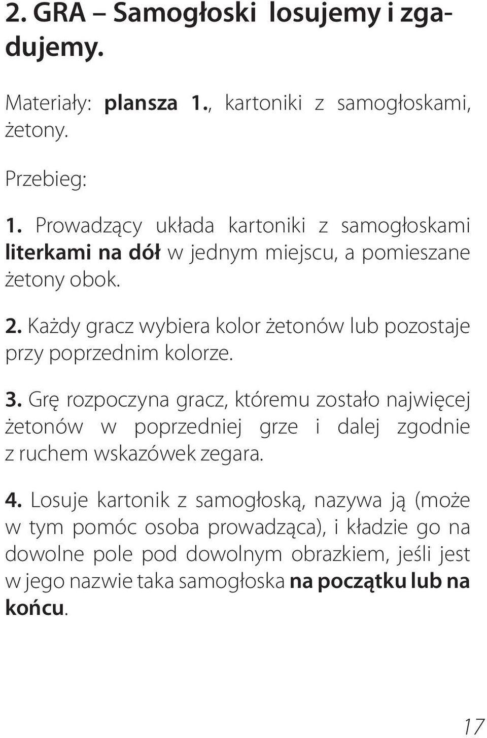 Każdy gracz wybiera kolor żetonów lub pozostaje przy poprzednim kolorze. 3.