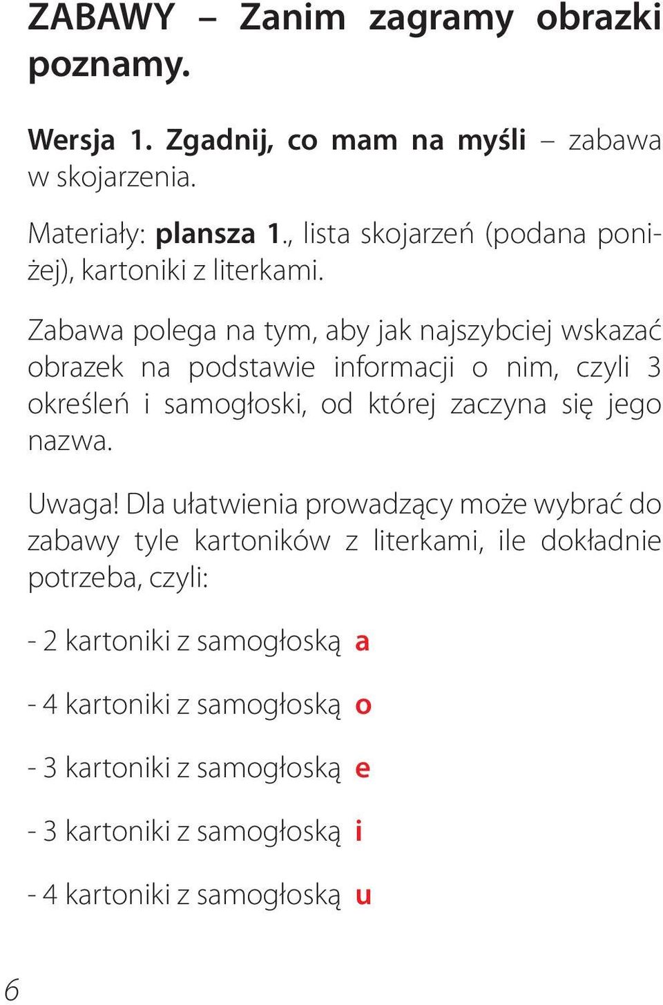 Zabawa polega na tym, aby jak najszybciej wskazać obrazek na podstawie informacji o nim, czyli 3 określeń i samogłoski, od której zaczyna się jego