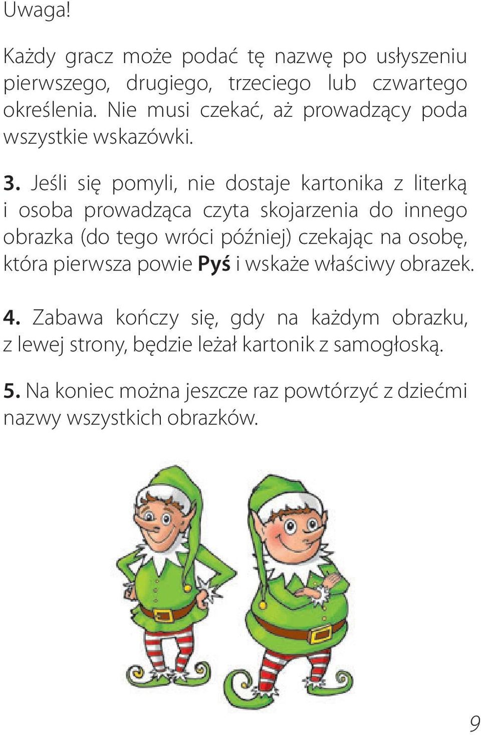 Jeśli się pomyli, nie dostaje kartonika z literką i osoba prowadząca czyta skojarzenia do innego obrazka (do tego wróci później)