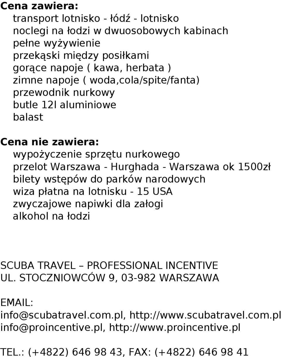 napoje ( woda,cola/spite/fanta) przewodnik nurkowy butle 12l aluminiowe balast Cena nie zawiera: wypożyczenie sprzętu nurkowego przelot Warszawa - Hurghada - Warszawa ok 1500zł