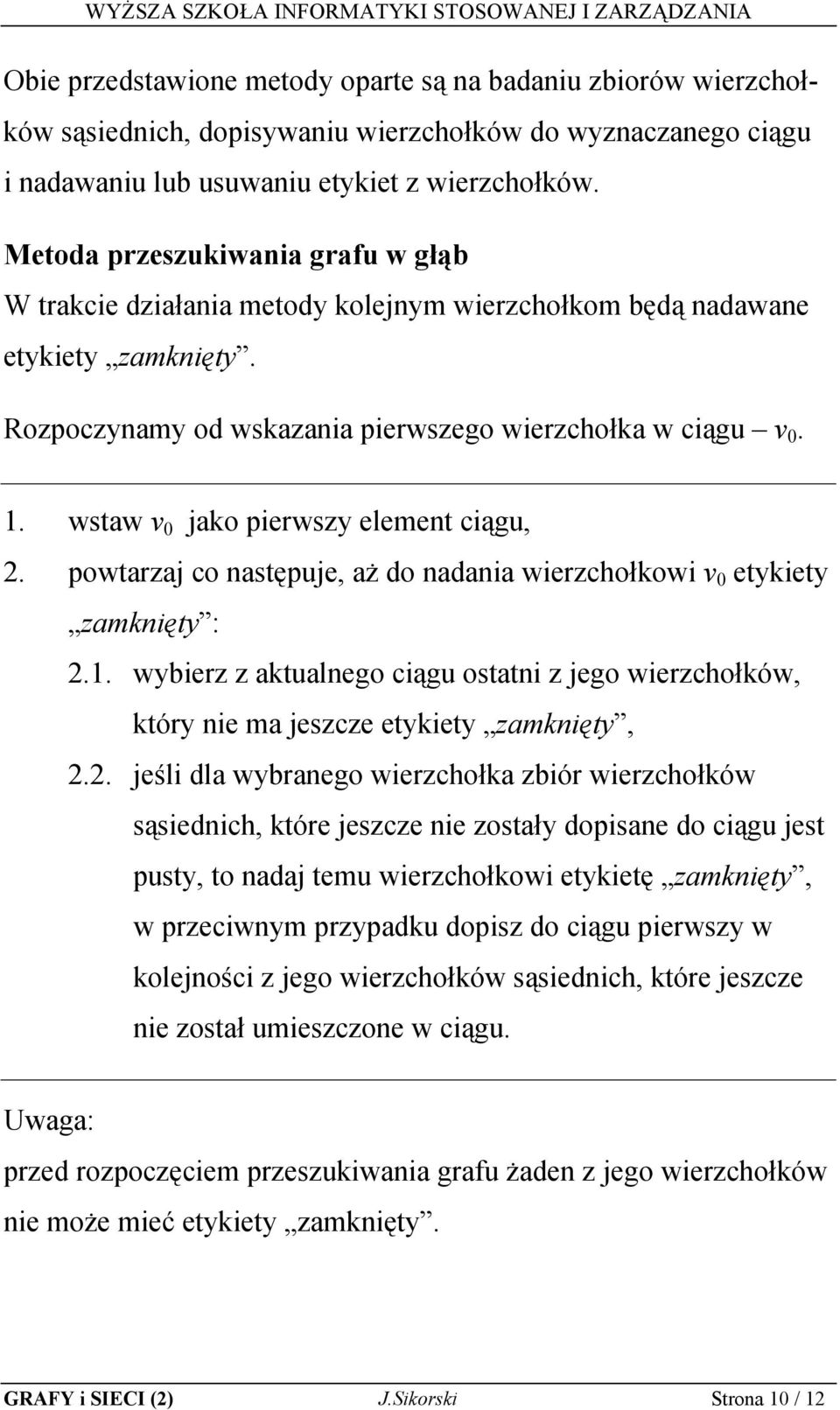 . wstaw v 0 jako pierwszy element ciągu,. powtarzaj co następuje, aż do nadania wierzchołkowi v 0 etykiety zamknięty :.