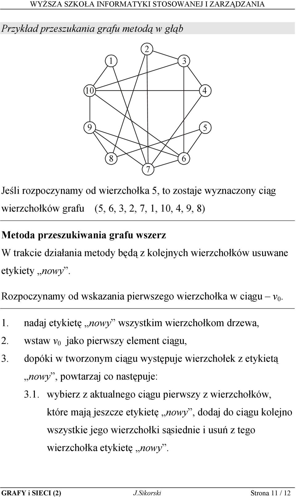 . nadaj etykietę nowy wszystkim wierzchołkom drzewa,. wstaw v 0 jako pierwszy element ciągu, 3. dopóki w tworzonym ciągu występuje wierzchołek z etykietą nowy, powtarzaj co następuje: 3.