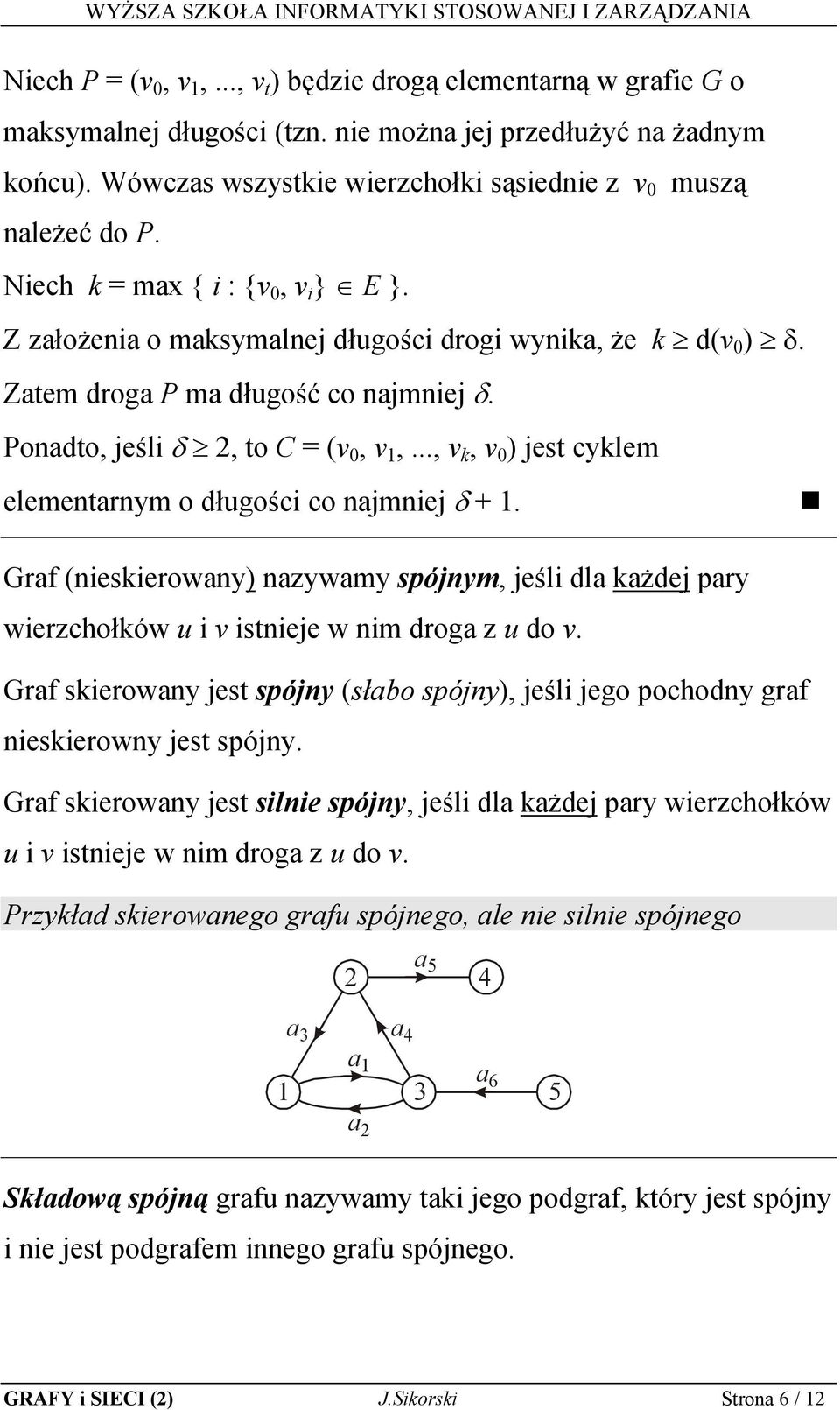 Zatem droga P ma długość co najmniej δ. Ponadto, jeśli δ, to C = (v 0, v,..., v k, v 0 ) jest cyklem elementarnym o długości co najmniej δ +.